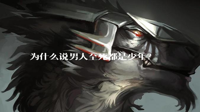为什么说男人至死都是少年？