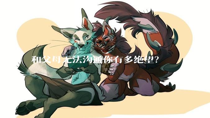 和父母无法沟通你有多绝望？
