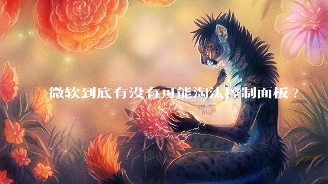 微软到底有没有可能淘汰控制面板?