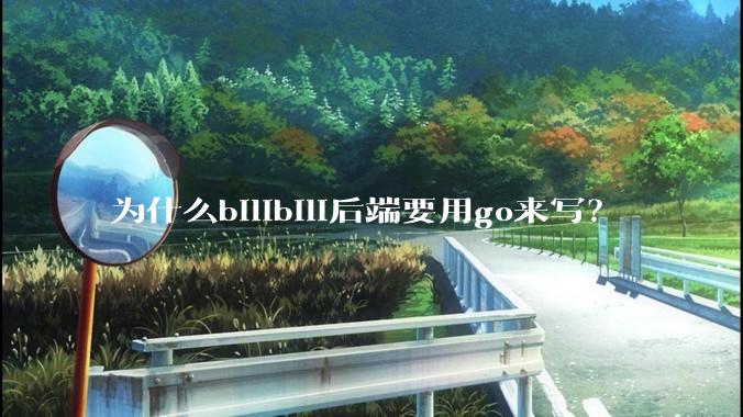 为什么bilibili后端要用go来写？