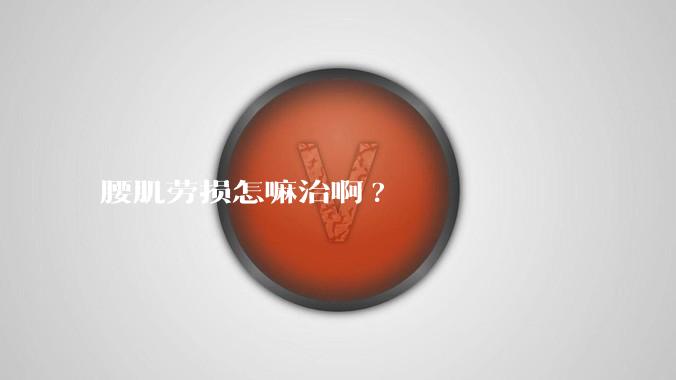 腰肌劳损怎嘛治啊?